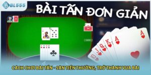 Cách Chơi Bài Tấn - Săn Tiền Thưởng, Trở Thành Vua Bài