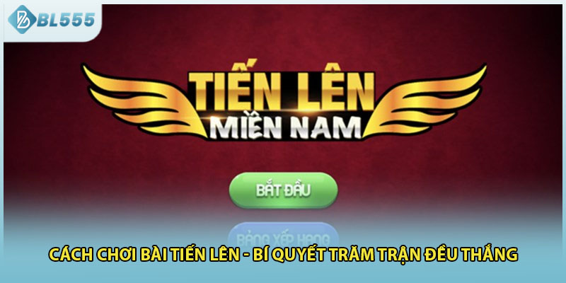 Cách Chơi Bài Tiến Lên - Bí Quyết Trăm Trận Đều Thắng