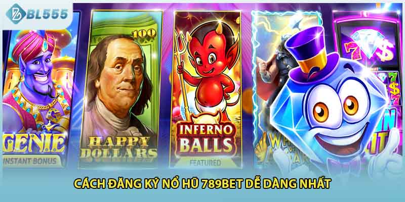 Cách đăng ký nổ hũ 789bet dễ dàng nhất