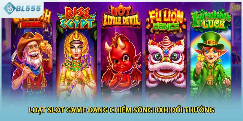 Loạt slot game đang chiếm sóng BXH đổi thưởng 