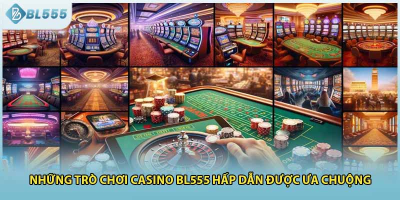 Những trò chơi casino BL555 hấp dẫn được ưa chuộng