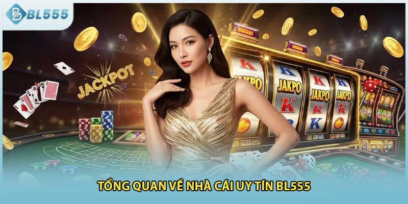 Tổng quan về nhà cái uy tín BL555