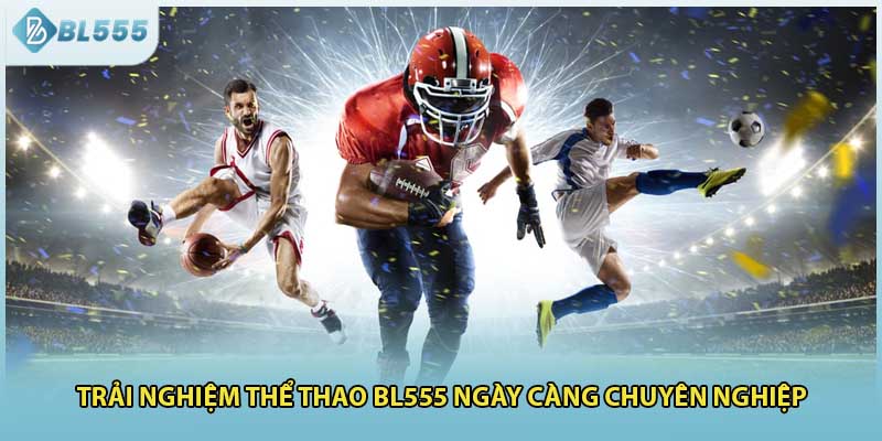 Trải nghiệm thể thao BL555 ngày càng chuyên nghiệp